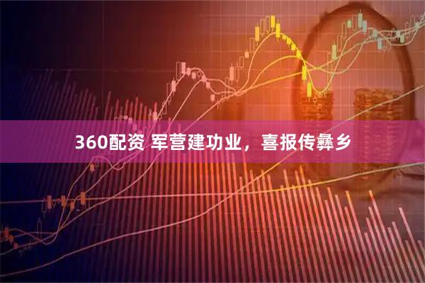 360配资 军营建功业，喜报传彝乡