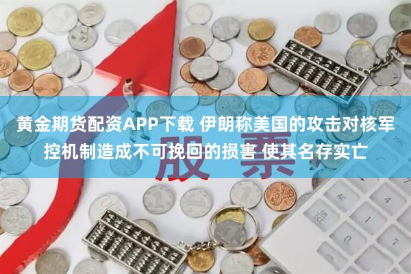 黄金期货配资APP下载 伊朗称美国的攻击对核军控机制造成不可挽回的损害 使其名存实亡